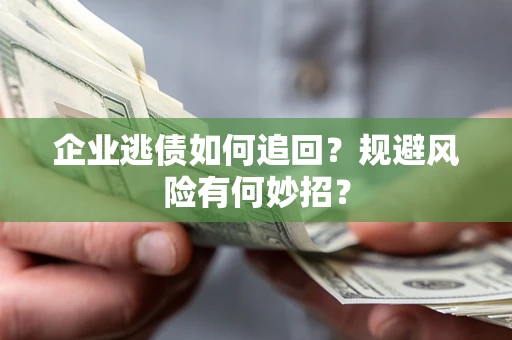北京企业逃债如何追回？规避风险有何妙招？