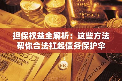 北京担保权益全解析：这些方法帮你合法扛起债务保护伞