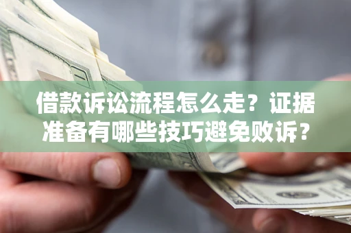 北京借款诉讼流程怎么走？证据准备有哪些技巧避免败诉？