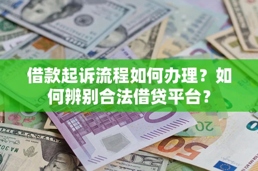 北京借款起诉流程如何办理？如何辨别合法借贷平台？