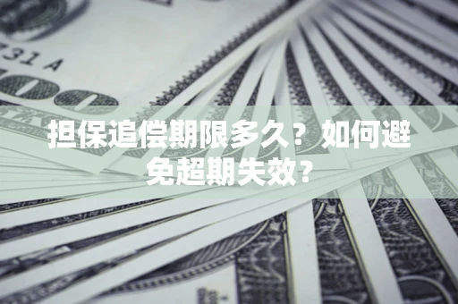 北京担保追偿期限多久?如何避免超期失效? 北京担保追偿期限多久?如何避免超期失效?
