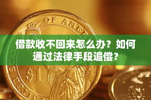北京借款收不回来怎么办？如何通过法律手段追偿？
