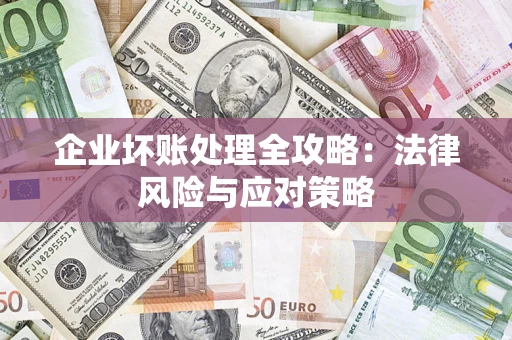 北京企业坏账处理全攻略：法律风险与应对策略