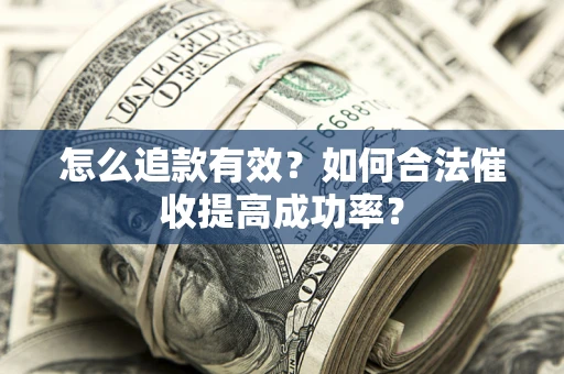 北京怎么追款有效？如何合法催收提高成功率？