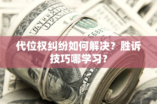 北京代位权纠纷如何解决？胜诉技巧哪学习？
