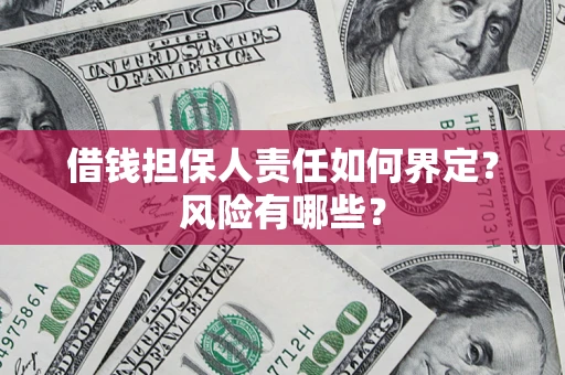 北京借钱担保人责任如何界定?风险有哪些? 北京借钱担保人责任如何界定?风险有哪些?
