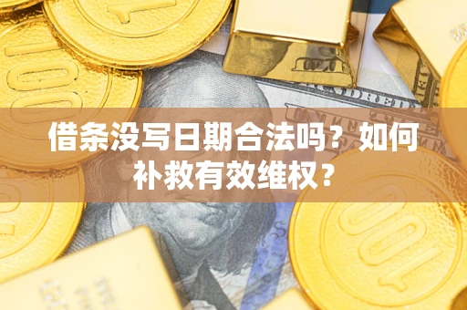北京借条没写日期合法吗？如何补救有效维权？