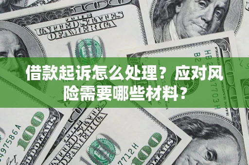 北京借款起诉怎么处理？应对风险需要哪些材料？