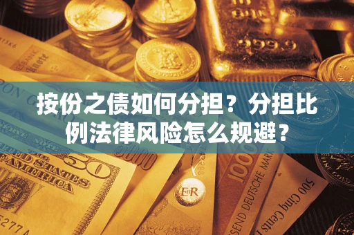 北京按份之债如何分担？分担比例法律风险怎么规避？