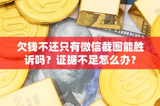北京欠钱不还只有微信截图能胜诉吗？证据不足怎么办？