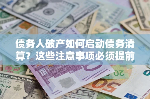 北京债务人破产如何启动债务清算？这些注意事项必须提前知道