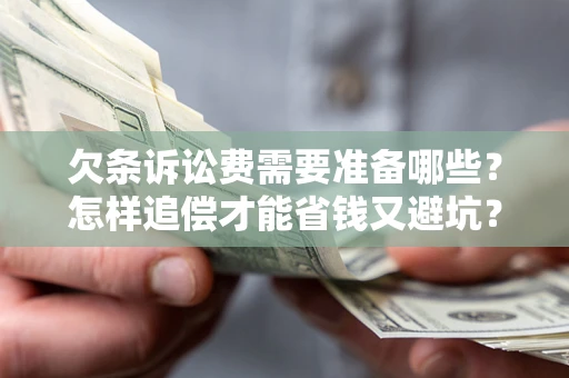 北京欠条诉讼费需要准备哪些？怎样追偿才能省钱又避坑？