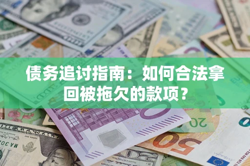 北京债务追讨指南：如何合法拿回被拖欠的款项？
