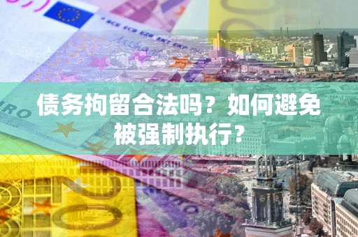 北京债务拘留合法吗？如何避免被强制执行？