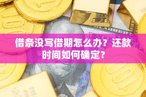 北京借条没写借期怎么办？还款时间如何确定？