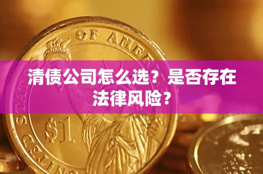 北京清债公司怎么选？是否存在法律风险？