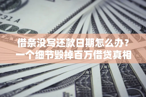 北京借条没写还款日期怎么办？一个细节毁掉百万借贷真相