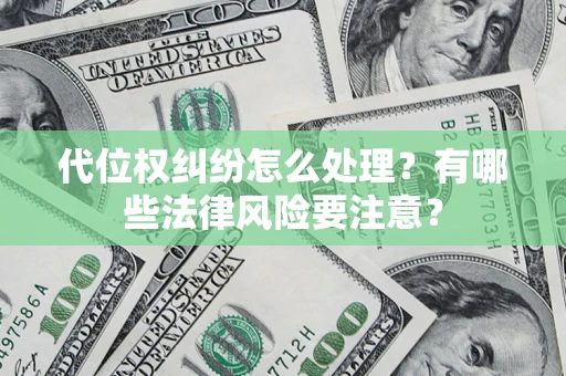 北京代位权纠纷怎么处理？有哪些法律风险要注意？