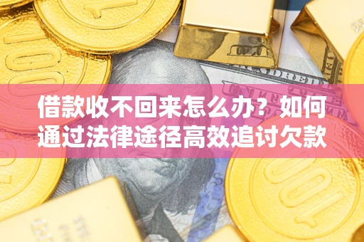 北京借款收不回来怎么办?如何通过法律途径高效追讨欠款? 北京借款收不回来怎么办?如何通过法律途径高效追讨欠款?