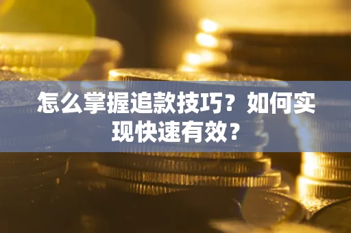 北京怎么掌握追款技巧？如何实现快速有效？
