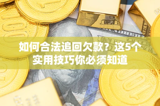 北京如何合法追回欠款？这5个实用技巧你必须知道