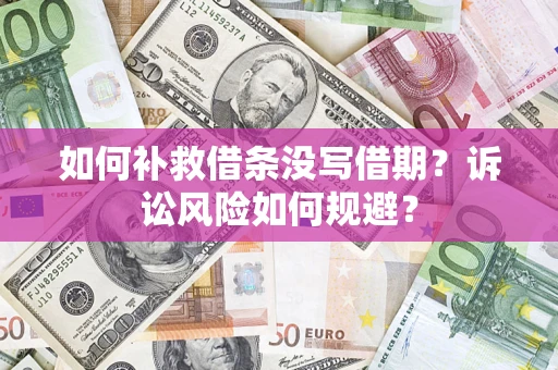 北京如何补救借条没写借期？诉讼风险如何规避？