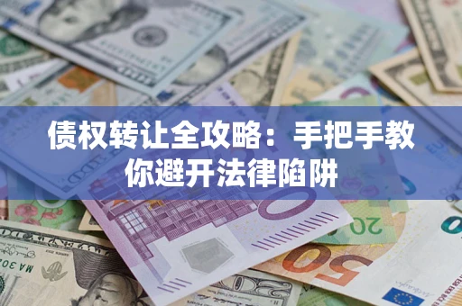 北京债权转让全攻略：手把手教你避开法律陷阱