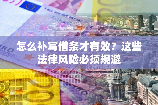 北京怎么补写借条才有效？这些法律风险必须规避