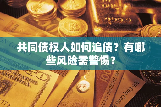 北京共同债权人如何追债？有哪些风险需警惕？