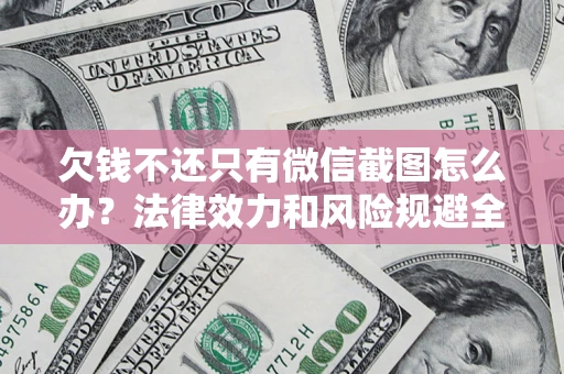 北京欠钱不还只有微信截图怎么办？法律效力和风险规避全解析