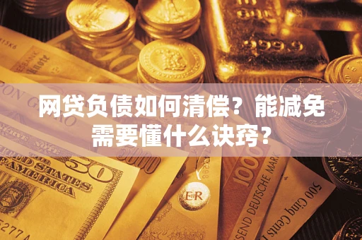 北京网贷负债如何清偿？能减免需要懂什么诀窍？