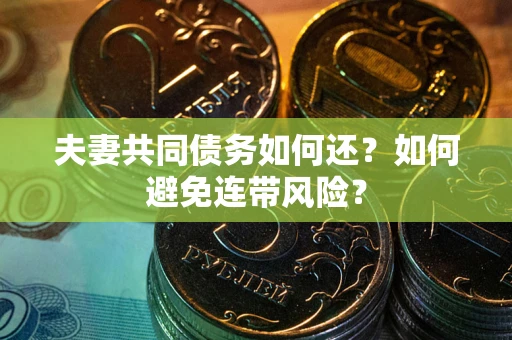 北京夫妻共同债务如何还？如何避免连带风险？