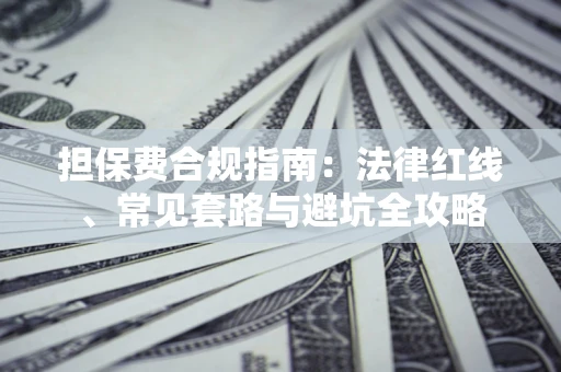 北京担保费合规指南：法律红线、常见套路与避坑全攻略