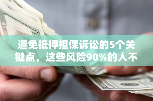 北京避免抵押担保诉讼的5个关键点，这些风险90%的人不知道！
