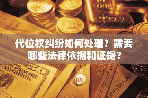 北京代位权纠纷如何处理？需要哪些法律依据和证据？