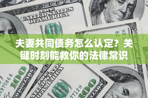 北京夫妻共同债务怎么认定？关键时刻能救你的法律常识