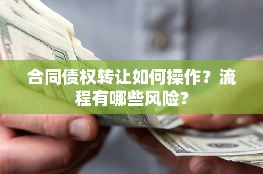 北京合同债权转让如何操作？流程有哪些风险？