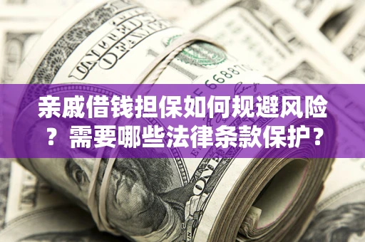 北京亲戚借钱担保如何规避风险？需要哪些法律条款保护？