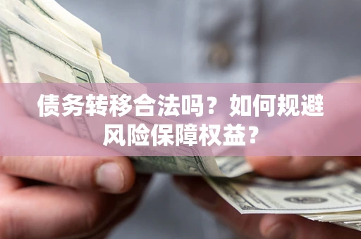北京债务转移合法吗？如何规避风险保障权益？