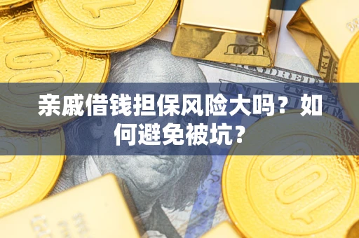 北京亲戚借钱担保风险大吗？如何避免被坑？