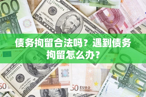 北京债务拘留合法吗？遇到债务拘留怎么办？