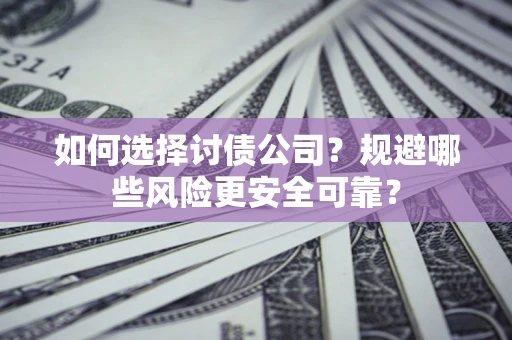 北京如何选择讨债公司？规避哪些风险更安全可靠？