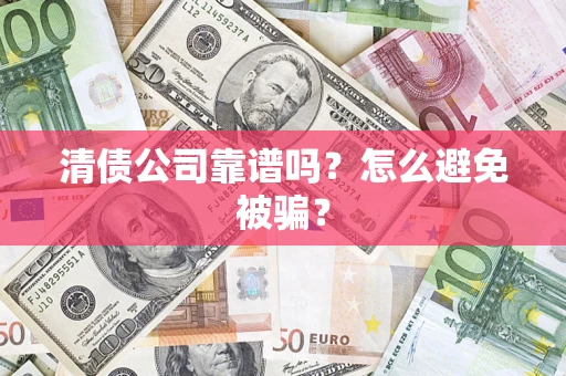 北京清债公司靠谱吗？怎么避免被骗？