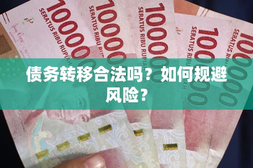北京债务转移合法吗？如何规避风险？