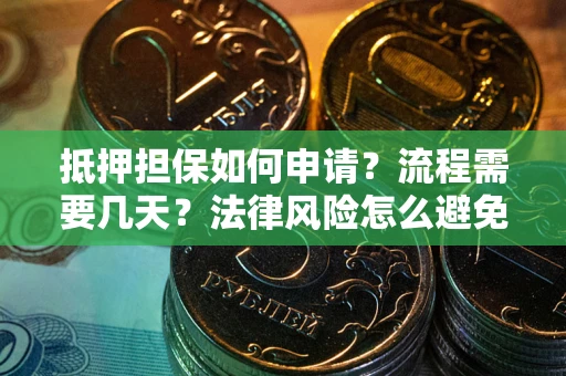 北京抵押担保如何申请？流程需要几天？法律风险怎么避免？避坑指南