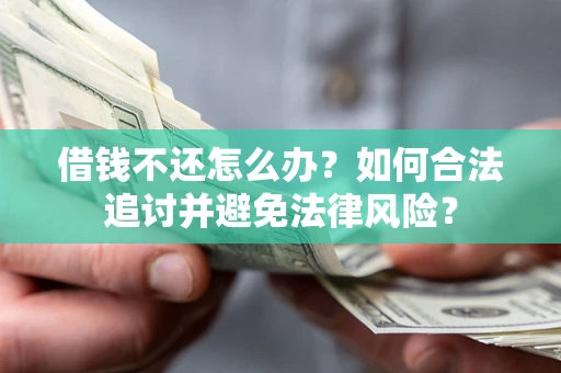 北京借钱不还怎么办？如何合法追讨并避免法律风险？