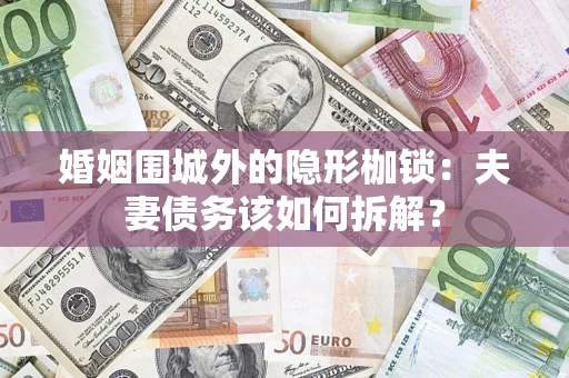 北京婚姻围城外的隐形枷锁：夫妻债务该如何拆解？
