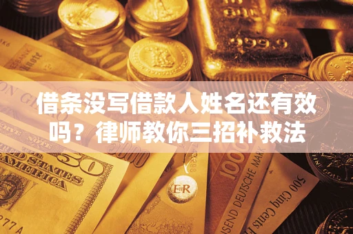 北京借条没写借款人姓名还有效吗？律师教你三招补救法