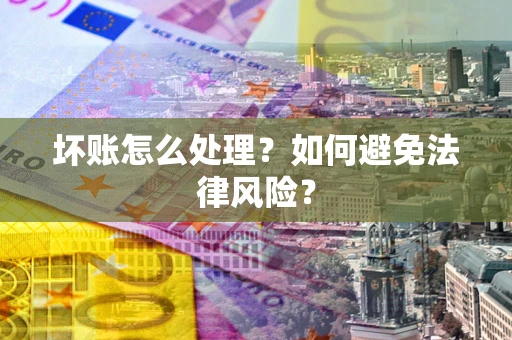 北京坏账怎么处理？如何避免法律风险？