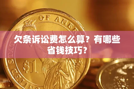北京欠条诉讼费怎么算？有哪些省钱技巧？